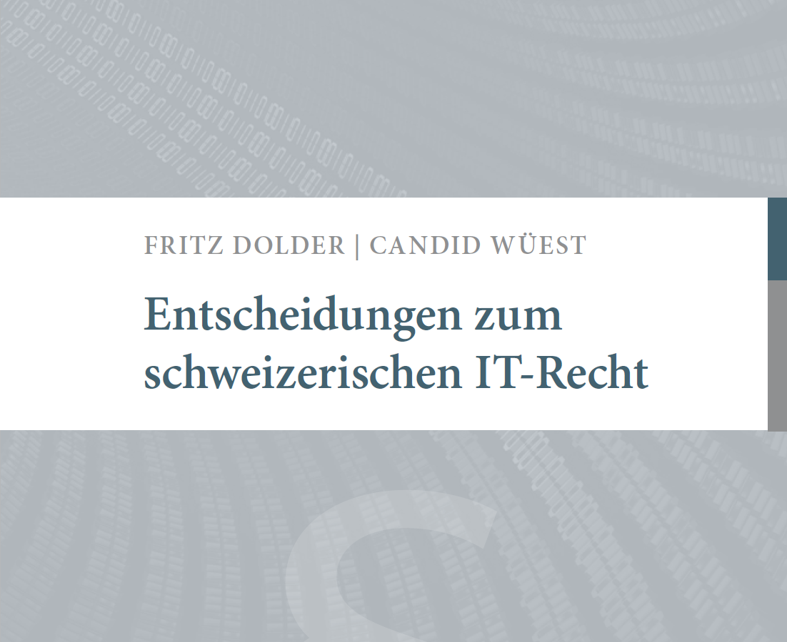 Weblaw LegalTech Blog – Fritz Dolder/Candid Wüest, Entscheidungen zum Schweizerischen IT-Recht